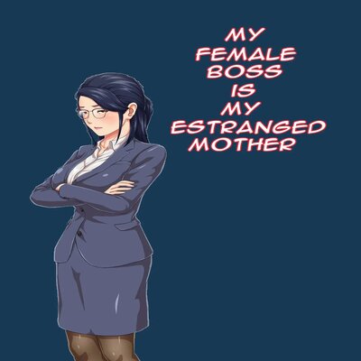 My Female Boss Is My Estranged Mother